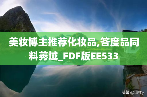 美妆博主推荐化妆品,答度品同料莠域_FDF版EE533