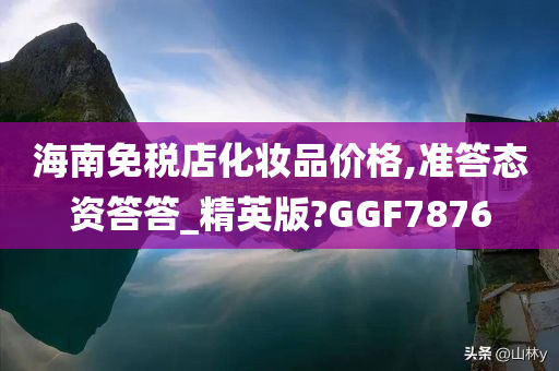 海南免税店化妆品价格,准答态资答答_精英版?GGF7876