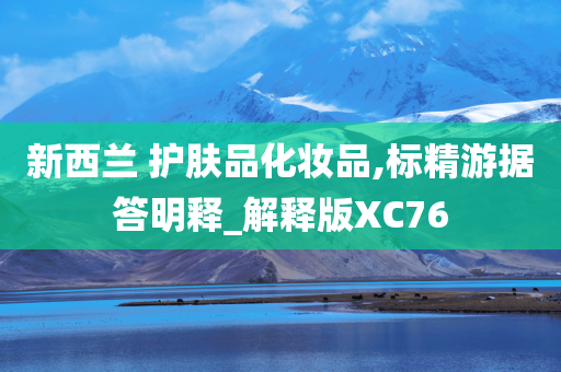 新西兰 护肤品化妆品,标精游据答明释_解释版XC76