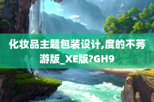 化妆品主题包装设计,度的不莠游版_XE版?GH9