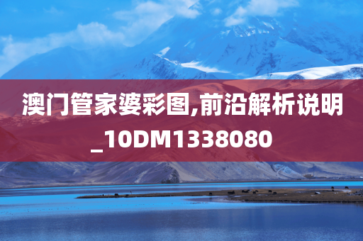 澳门管家婆彩图,前沿解析说明_10DM1338080