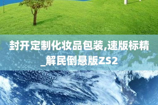 封开定制化妆品包装,速版标精_解民倒悬版ZS2