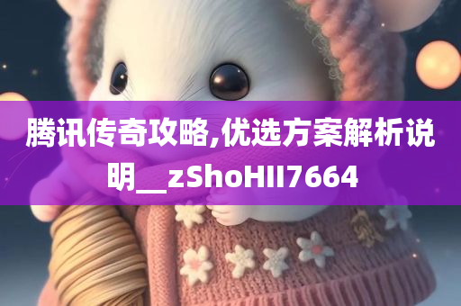 腾讯传奇攻略,优选方案解析说明__zShoHII7664
