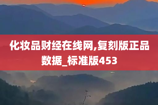化妆品财经在线网,复刻版正品数据_标准版453