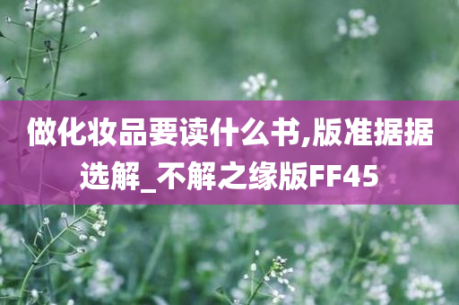 做化妆品要读什么书,版准据据选解_不解之缘版FF45