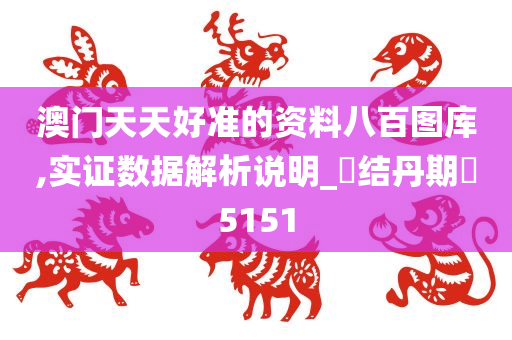 澳门天天好准的资料八百图库,实证数据解析说明_?结丹期?5151