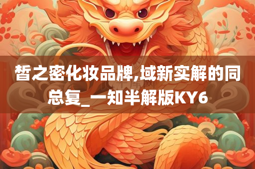 皙之密化妆品牌,域新实解的同总复_一知半解版KY6
