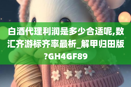 白酒代理利润是多少合适呢