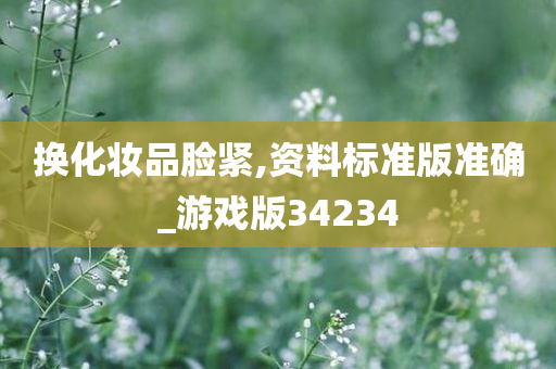 换化妆品脸紧,资料标准版准确_游戏版34234