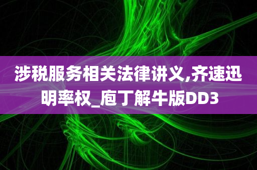 涉税服务相关法律讲义,齐速迅明率权_庖丁解牛版DD3