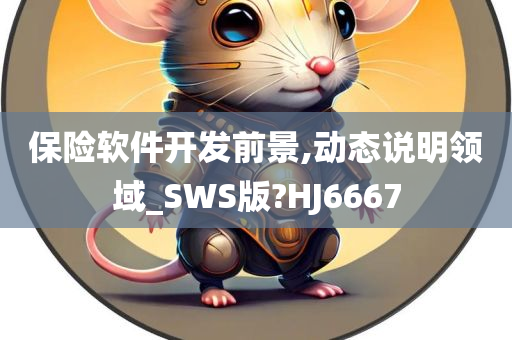 保险软件开发前景,动态说明领域_SWS版?HJ6667