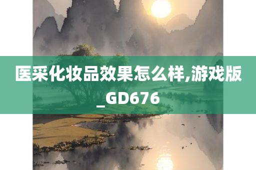 医采化妆品效果怎么样,游戏版_GD676