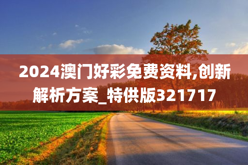 2024澳门好彩免费资料,创新解析方案_特供版321717