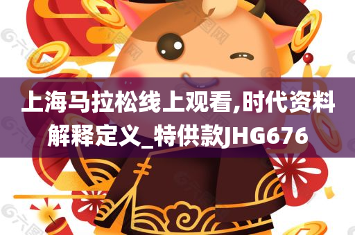 上海马拉松线上观看,时代资料解释定义_特供款JHG676