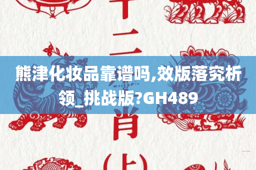 熊津化妆品靠谱吗,效版落究析领_挑战版?GH489