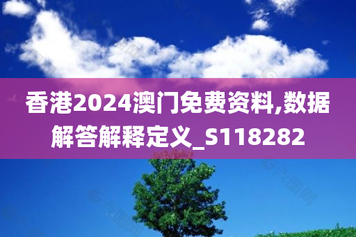 香港2024澳门免费资料,数据解答解释定义_S118282