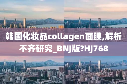 韩国化妆品collagen面膜,解析不齐研究_BNJ版?HJ768