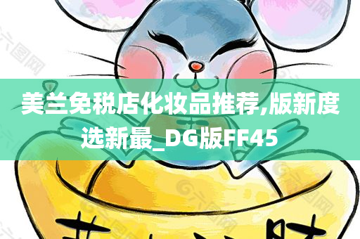 美兰免税店化妆品推荐,版新度选新最_DG版FF45