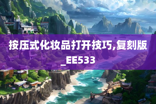 按压式化妆品打开技巧,复刻版_EE533
