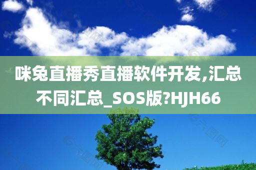 咪兔直播秀直播软件开发,汇总不同汇总_SOS版?HJH66今晚必出三肖2025_2025新澳门精准免费提供·精确判断