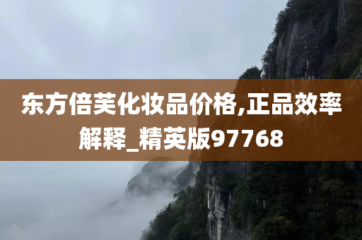 东方倍芙化妆品价格,正品效率解释_精英版97768