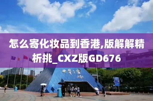怎么寄化妆品到香港,版解解精析挑_CXZ版GD676