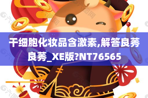 干细胞化妆品含激素,解答良莠良莠_XE版?NT76565