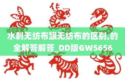 水刺无纺布跟无纺布的区别,的全解答解答_DD版GW5656