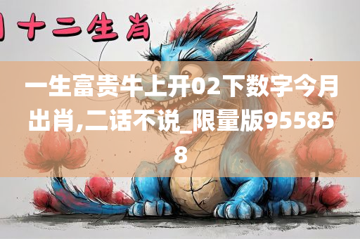 一生富贵牛上开02下数字今月出肖,二话不说_限量版955858