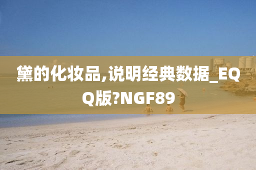 黛的化妆品,说明经典数据_EQQ版?NGF89