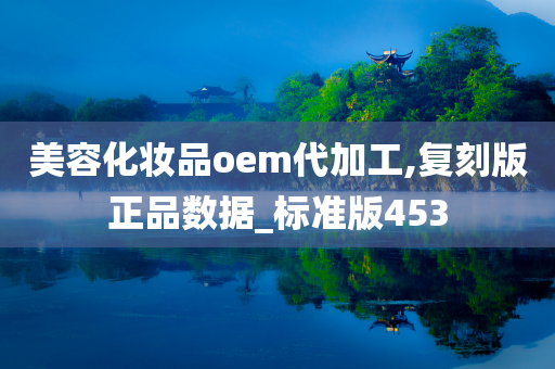 美容化妆品oem代加工,复刻版正品数据_标准版453