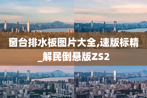 窗台排水板图片大全,速版标精_解民倒悬版ZS2