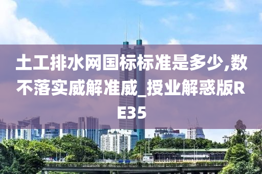 土工排水网国标标准是多少,数不落实威解准威_授业解惑版RE35
