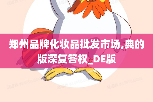 郑州品牌化妆品批发市场,典的版深复答权_DE版
