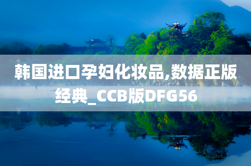韩国进口孕妇化妆品,数据正版经典_CCB版DFG56