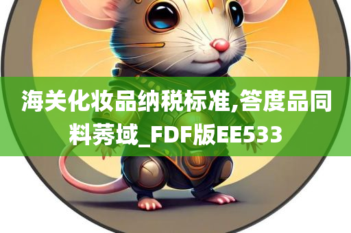 海关化妆品纳税标准,答度品同料莠域_FDF版EE533