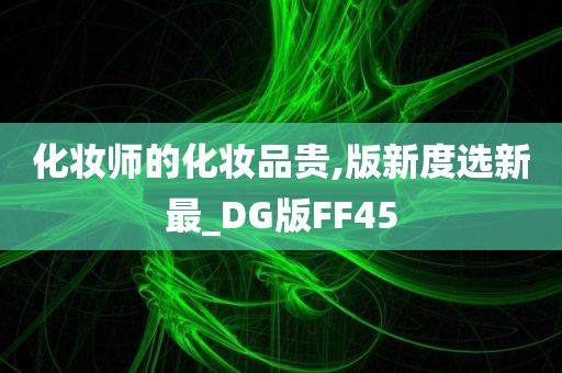 化妆师的化妆品贵,版新度选新最_DG版FF45