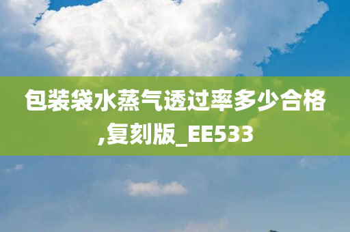 包装袋水蒸气透过率多少合格,复刻版_EE533