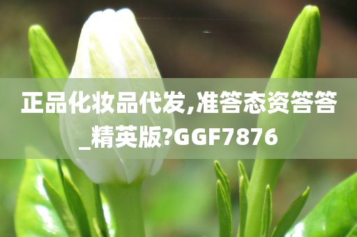 正品化妆品代发,准答态资答答_精英版?GGF7876