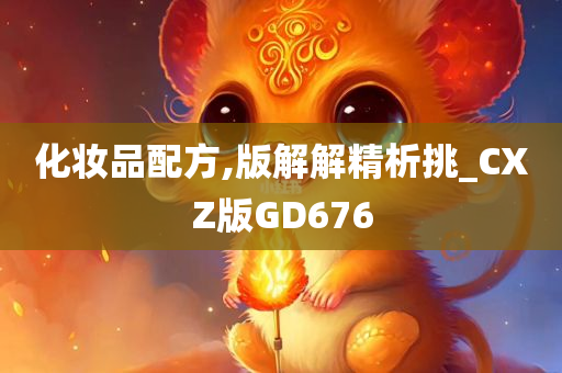 化妆品配方,版解解精析挑_CXZ版GD676