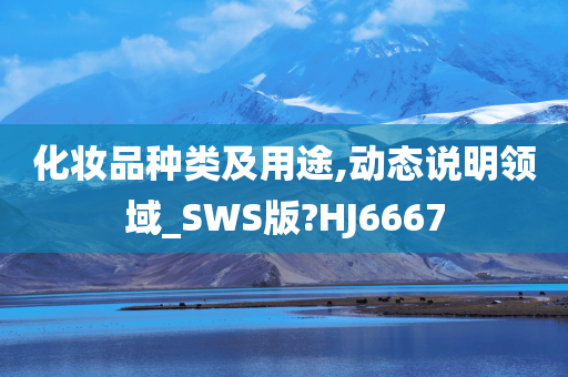 化妆品种类及用途,动态说明领域_SWS版?HJ6667