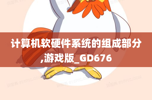 计算机软硬件系统的组成部分,游戏版_GD676