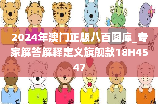 2024年澳门正版八百图库_专家解答解释定义旗舰款18H4547