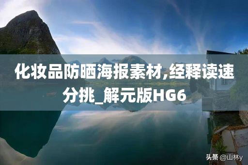 化今晚必出三肖2025_2025新澳门精准免费提供·精确判断妆品防晒海报素材,经释读速分挑_解元版HG6