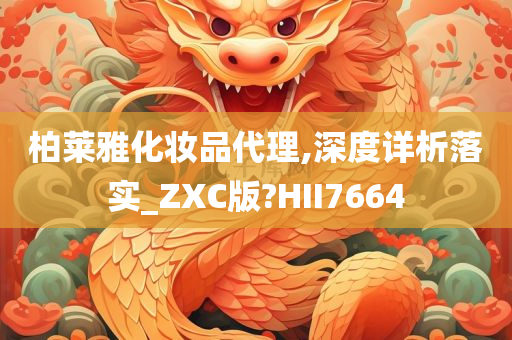 柏莱雅化妆品代理,深度详析落实_ZXC版?HII7664