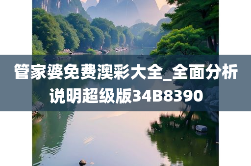 管家婆免费澳彩大全_全面分析说明超级版34B8390