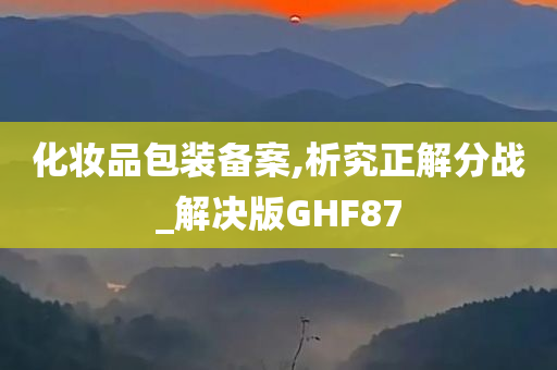 化妆品包装备案,析究正解分战_解决版GHF87