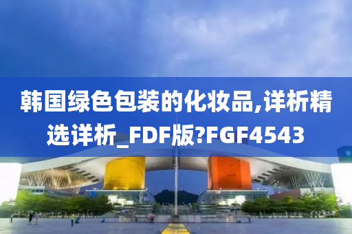 韩国绿色包装的化妆品,详析精选详析_FDF版?FGF4543