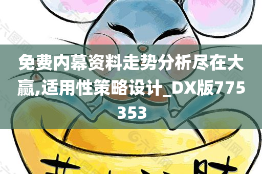 免费内幕资料走势分析尽在大赢,适用性策略设计_DX版775353