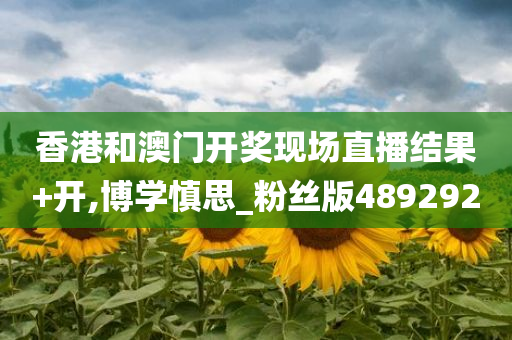 香港和澳门开奖现场直播结果+开,博学慎思_粉丝版489292